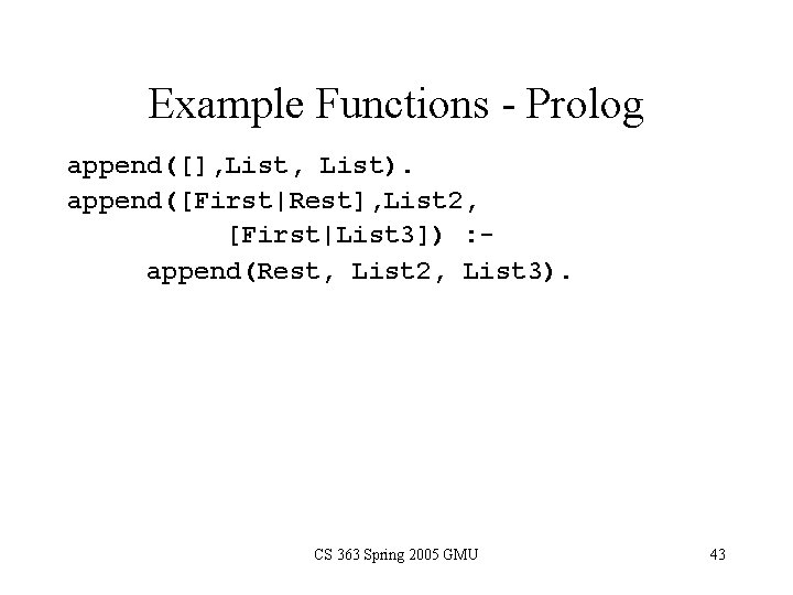 Example Functions - Prolog append([], List). append([First|Rest], List 2, [First|List 3]) : append(Rest, List
