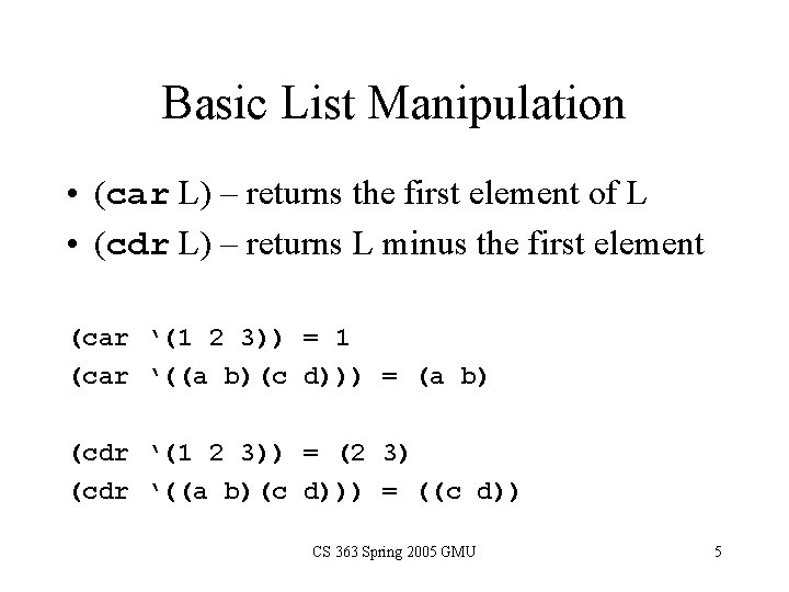 Basic List Manipulation • (car L) – returns the first element of L •