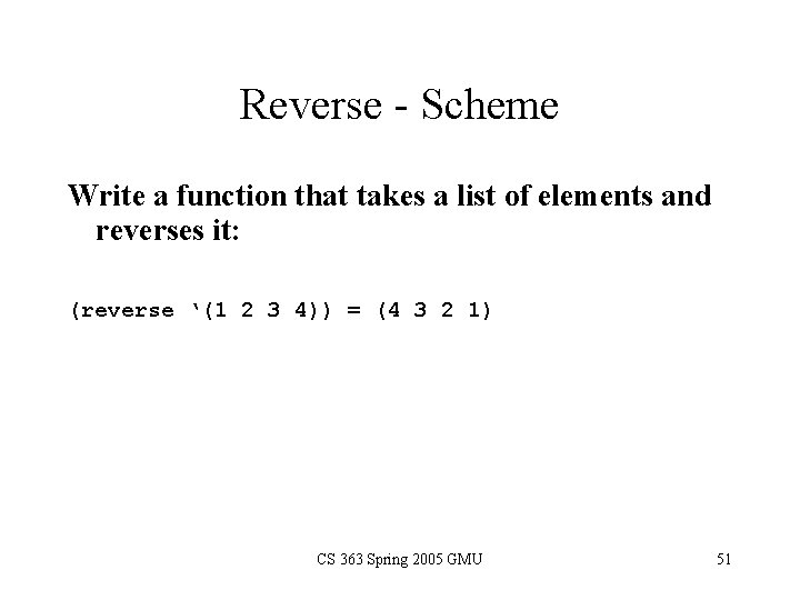 Reverse - Scheme Write a function that takes a list of elements and reverses