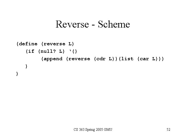 Reverse - Scheme (define (reverse L) (if (null? L) ‘() (append (reverse (cdr L))(list