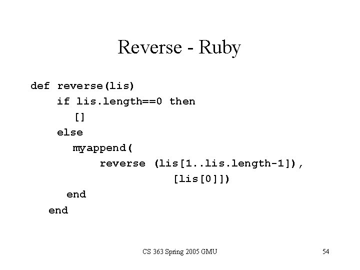 Reverse - Ruby def reverse(lis) if lis. length==0 then [] else myappend( reverse (lis[1.