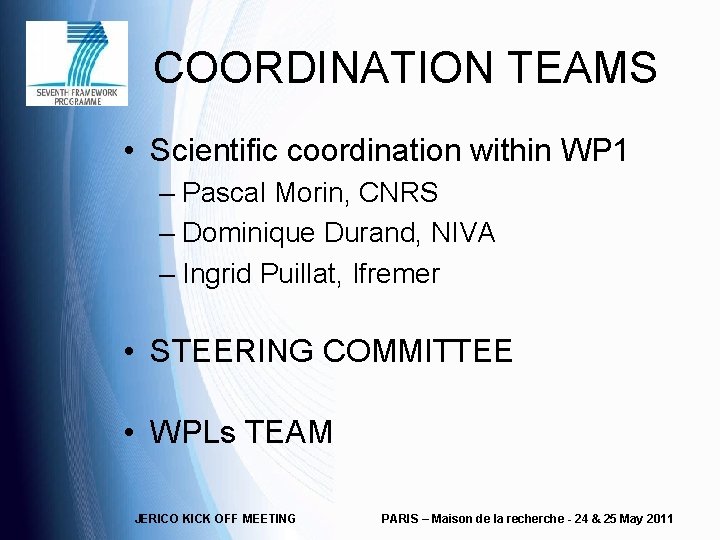 COORDINATION TEAMS • Scientific coordination within WP 1 – Pascal Morin, CNRS – Dominique