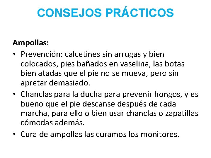 CONSEJOS PRÁCTICOS Ampollas: • Prevención: calcetines sin arrugas y bien colocados, pies bañados en