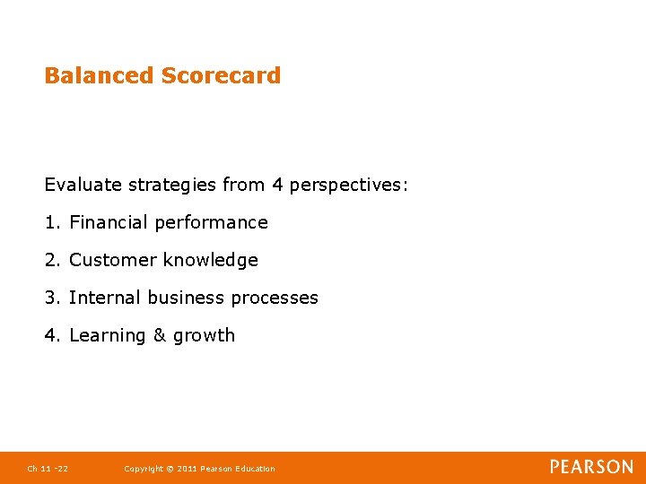 Balanced Scorecard Evaluate strategies from 4 perspectives: 1. Financial performance 2. Customer knowledge 3.