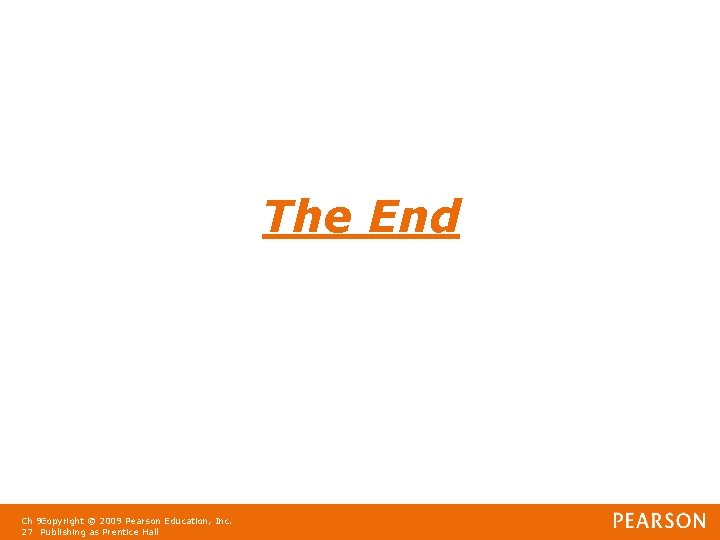 The End Ch 9 Copyright © 2009 Pearson Education, Inc. 27 Publishing as Prentice