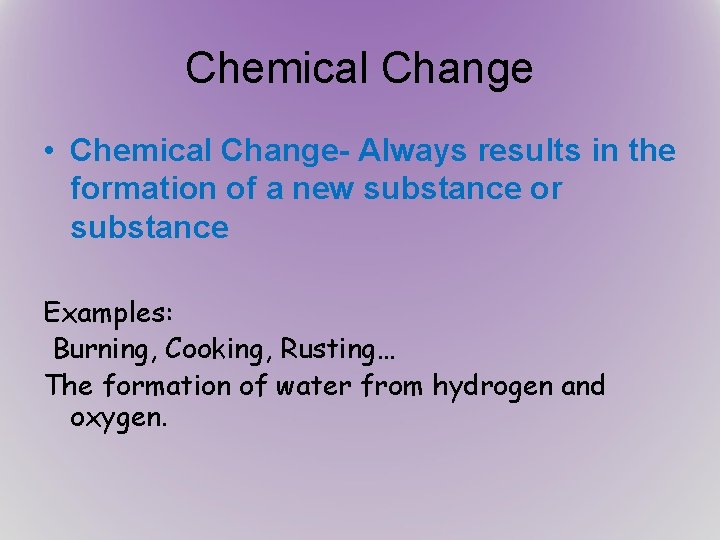 Chemical Change • Chemical Change- Always results in the formation of a new substance