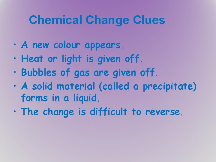 Chemical Change Clues • • A new colour appears. Heat or light is given