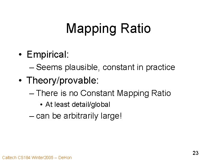 Mapping Ratio • Empirical: – Seems plausible, constant in practice • Theory/provable: – There