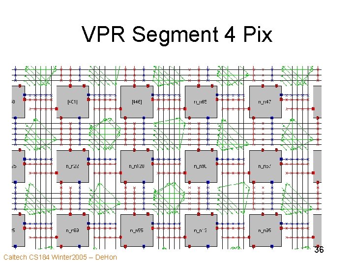 VPR Segment 4 Pix Caltech CS 184 Winter 2005 -- De. Hon 36 