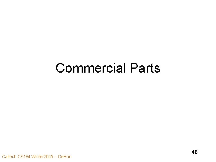 Commercial Parts Caltech CS 184 Winter 2005 -- De. Hon 46 