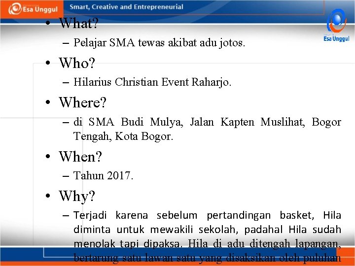  • What? – Pelajar SMA tewas akibat adu jotos. • Who? – Hilarius