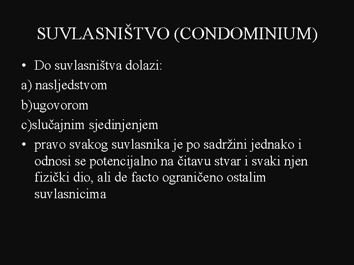 SUVLASNIŠTVO (CONDOMINIUM) • Do suvlasništva dolazi: a) nasljedstvom b)ugovorom c)slučajnim sjedinjenjem • pravo svakog