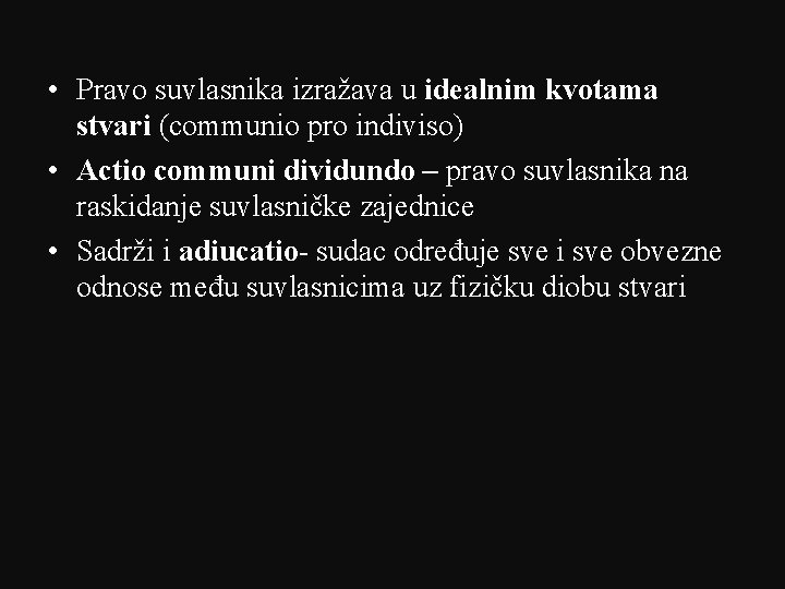  • Pravo suvlasnika izražava u idealnim kvotama stvari (communio pro indiviso) • Actio