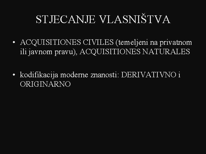 STJECANJE VLASNIŠTVA • ACQUISITIONES CIVILES (temeljeni na privatnom ili javnom pravu), ACQUISITIONES NATURALES •