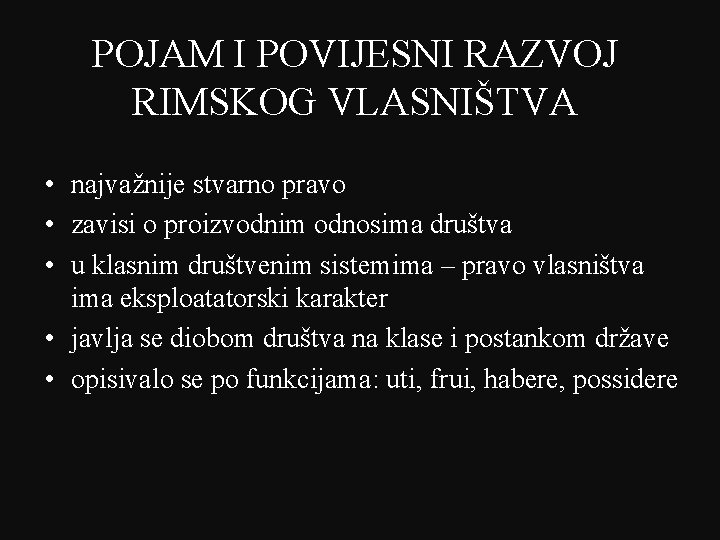 POJAM I POVIJESNI RAZVOJ RIMSKOG VLASNIŠTVA • najvažnije stvarno pravo • zavisi o proizvodnim