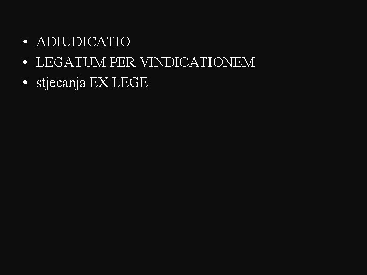  • ADIUDICATIO • LEGATUM PER VINDICATIONEM • stjecanja EX LEGE 