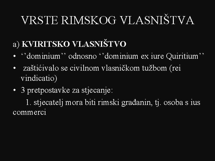 VRSTE RIMSKOG VLASNIŠTVA a) KVIRITSKO VLASNIŠTVO • ‘’dominium’’ odnosno ‘’dominium ex iure Quiritium’’ •