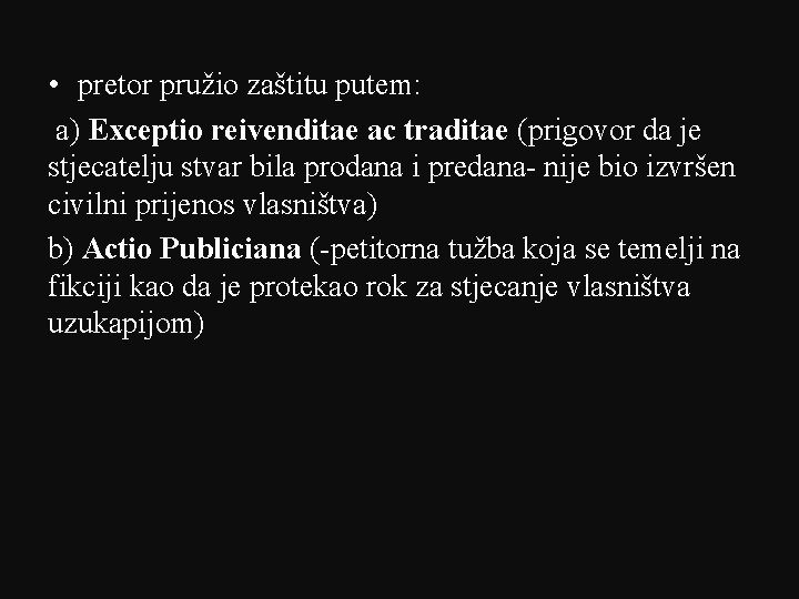  • pretor pružio zaštitu putem: a) Exceptio reivenditae ac traditae (prigovor da je