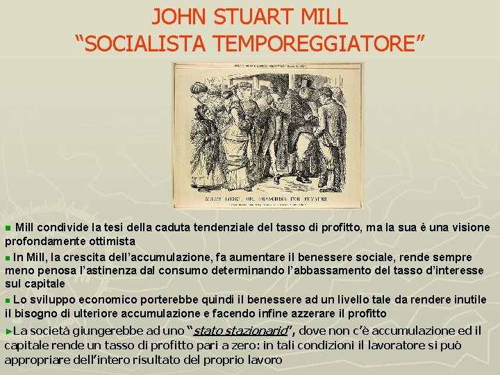 JOHN STUART MILL “SOCIALISTA TEMPOREGGIATORE” Mill condivide la tesi della caduta tendenziale del tasso