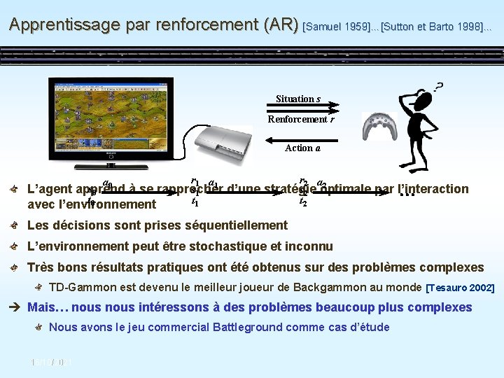 Apprentissage par renforcement (AR) [Samuel 1959]…[Sutton et Barto 1998]… Situation s Renforcement r Action