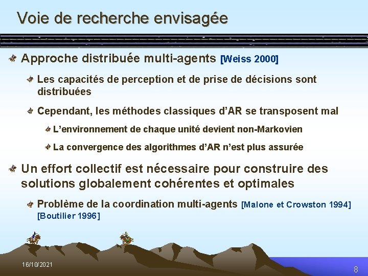 Voie de recherche envisagée Approche distribuée multi-agents [Weiss 2000] Les capacités de perception et