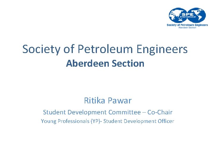 Society of Petroleum Engineers Aberdeen Section Ritika Pawar Student Development Committee – Co-Chair Young