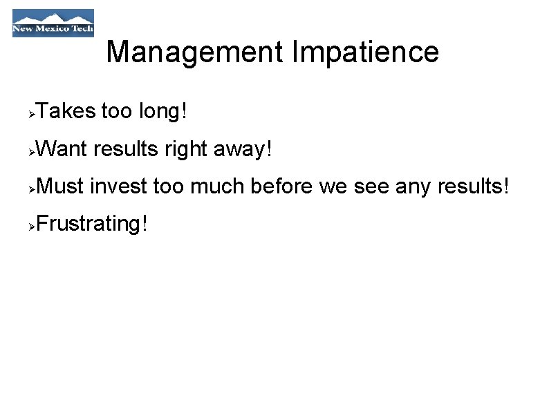 Management Impatience Takes too long! Want results right away! Must invest too much before