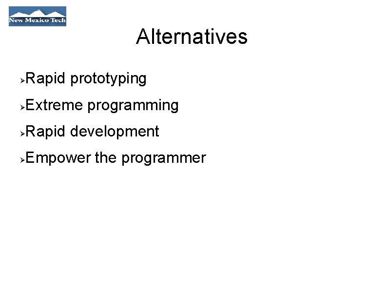 Alternatives Rapid prototyping Extreme programming Rapid development Empower the programmer 