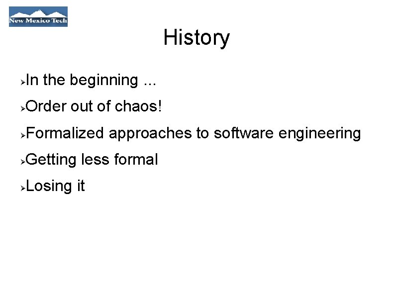 History In the beginning. . . Order out of chaos! Formalized approaches to software