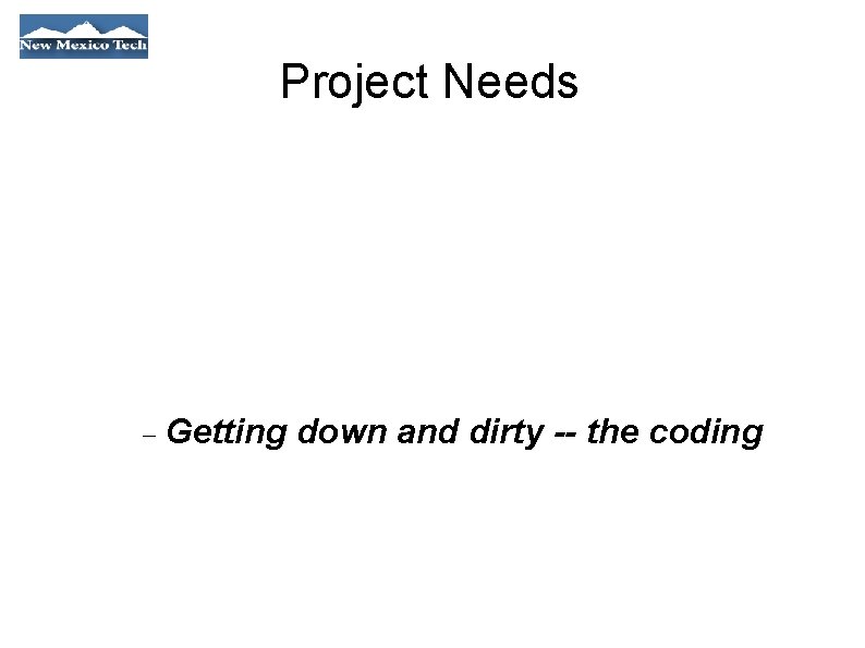 Project Needs Getting down and dirty -- the coding 