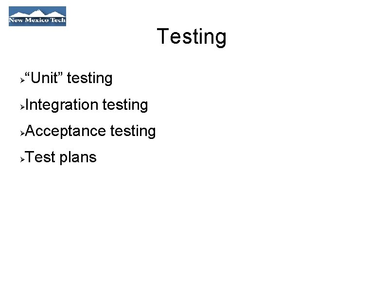 Testing “Unit” testing Integration testing Acceptance testing Test plans 
