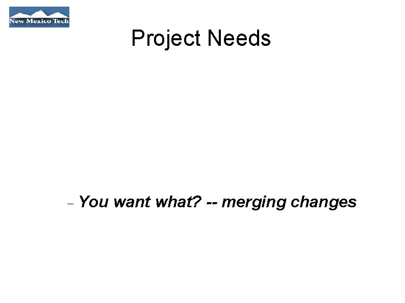 Project Needs You want what? -- merging changes 