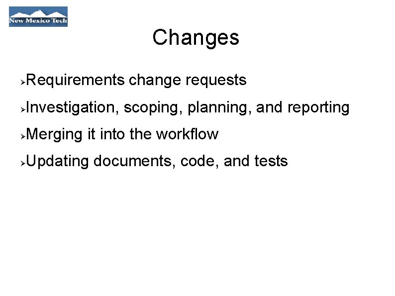 Changes Requirements change requests Investigation, scoping, planning, and reporting Merging it into the workflow