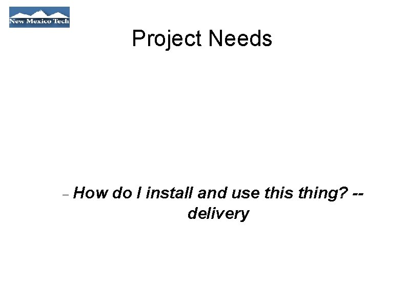 Project Needs How do I install and use this thing? -delivery 