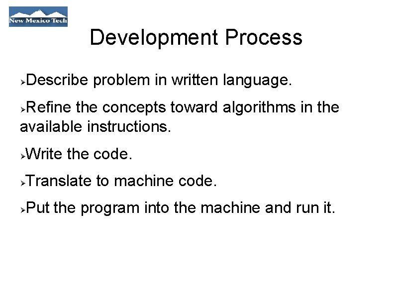 Development Process Describe problem in written language. Refine the concepts toward algorithms in the