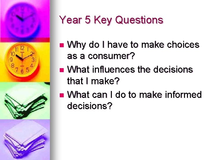 Year 5 Key Questions Why do I have to make choices as a consumer?