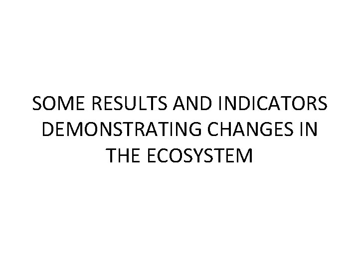SOME RESULTS AND INDICATORS DEMONSTRATING CHANGES IN THE ECOSYSTEM 