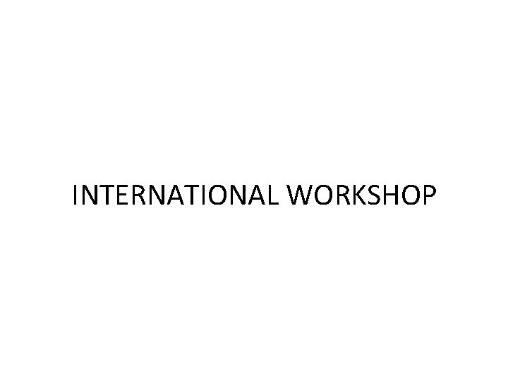 INTERNATIONAL WORKSHOP 