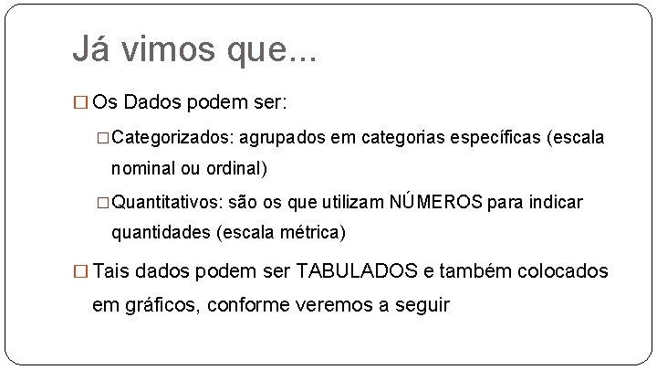 Já vimos que. . . � Os Dados podem ser: �Categorizados: agrupados em categorias