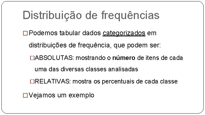 Distribuição de frequências � Podemos tabular dados categorizados em distribuições de frequência, que podem