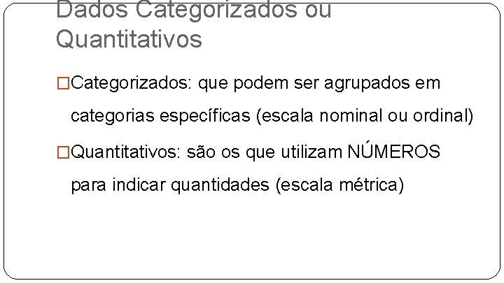 Dados Categorizados ou Quantitativos �Categorizados: que podem ser agrupados em categorias específicas (escala nominal