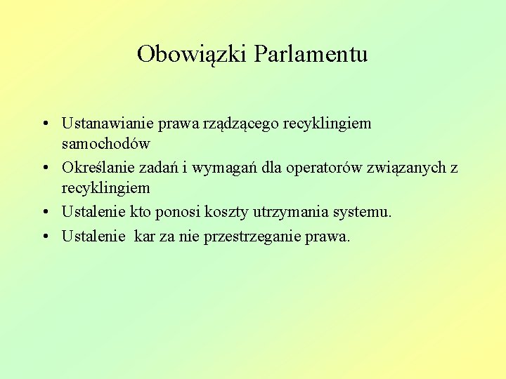 Obowiązki Parlamentu • Ustanawianie prawa rządzącego recyklingiem samochodów • Określanie zadań i wymagań dla