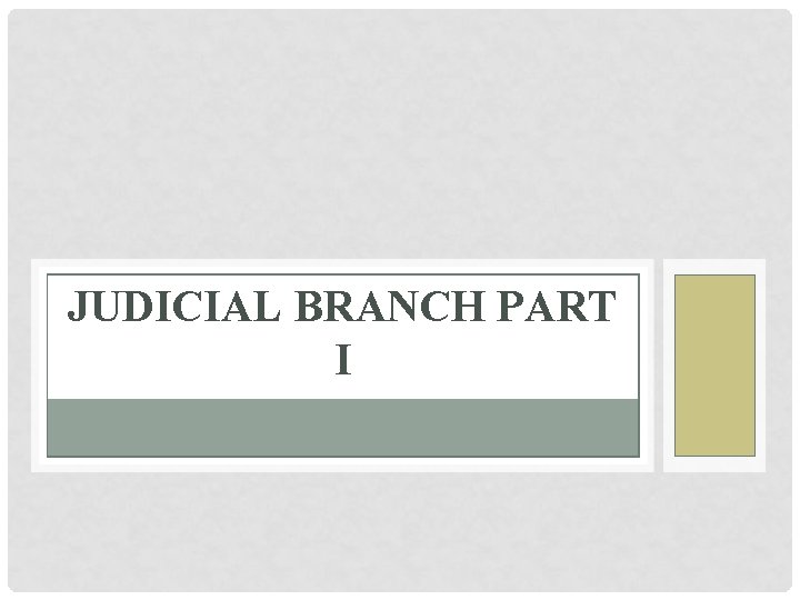 JUDICIAL BRANCH PART I 