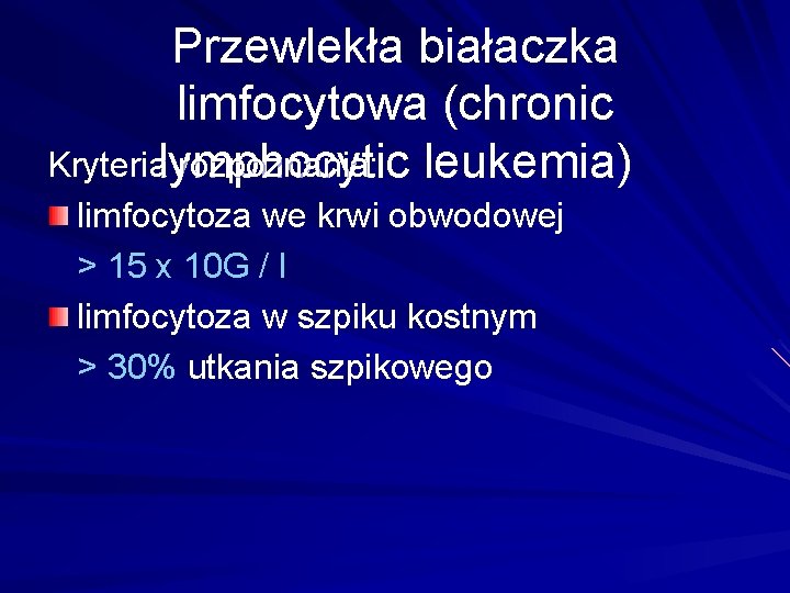 Przewlekła białaczka limfocytowa (chronic Kryterialymphocytic rozpoznania: leukemia) limfocytoza we krwi obwodowej > 15 x