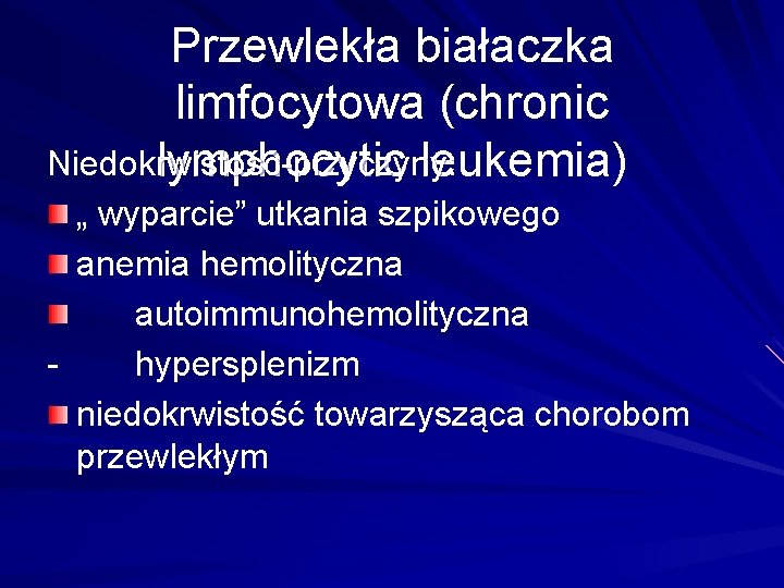 Przewlekła białaczka limfocytowa (chronic Niedokrwistość-przyczyny: lymphocytic leukemia) „ wyparcie” utkania szpikowego anemia hemolityczna autoimmunohemolityczna