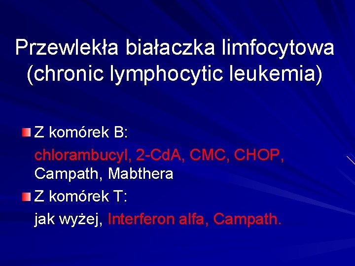 Przewlekła białaczka limfocytowa (chronic lymphocytic leukemia) Z komórek B: chlorambucyl, 2 -Cd. A, CMC,