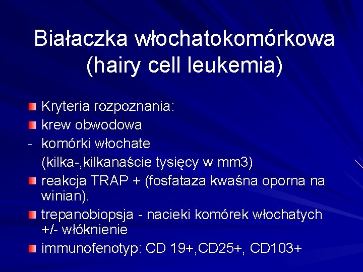 Białaczka włochatokomórkowa (hairy cell leukemia) Kryteria rozpoznania: krew obwodowa - komórki włochate (kilka-, kilkanaście