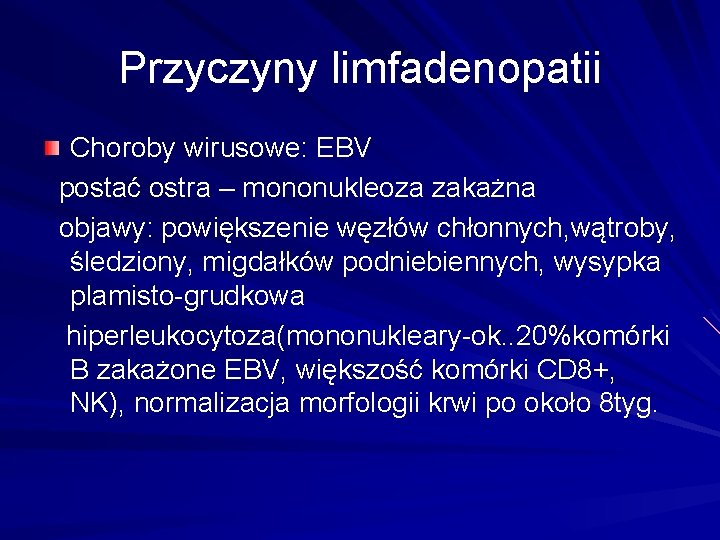 Przyczyny limfadenopatii Choroby wirusowe: EBV postać ostra – mononukleoza zakażna objawy: powiększenie węzłów chłonnych,