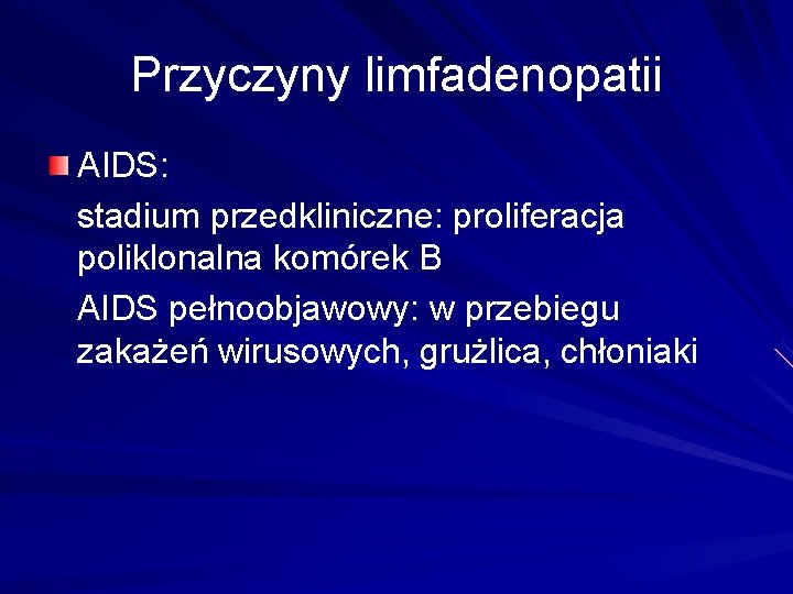 Przyczyny limfadenopatii AIDS: stadium przedkliniczne: proliferacja poliklonalna komórek B AIDS pełnoobjawowy: w przebiegu zakażeń