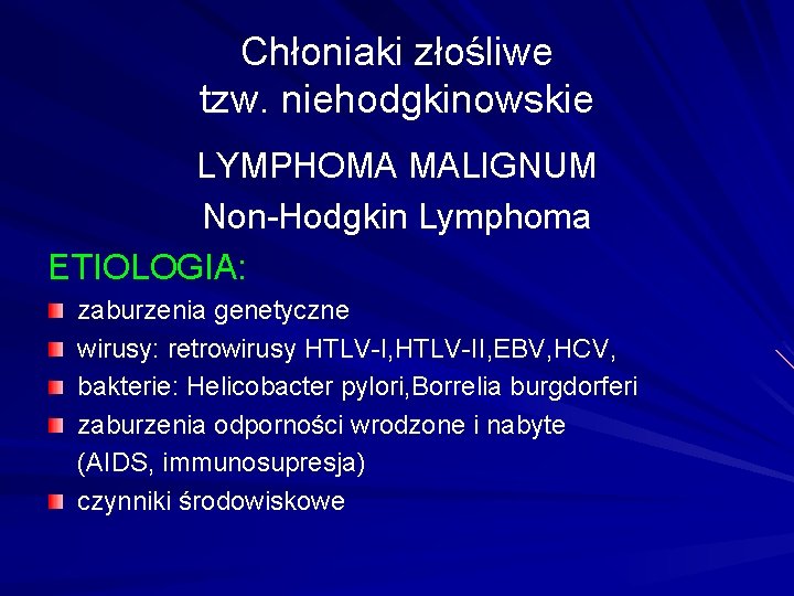 Chłoniaki złośliwe tzw. niehodgkinowskie LYMPHOMA MALIGNUM Non-Hodgkin Lymphoma ETIOLOGIA: zaburzenia genetyczne wirusy: retrowirusy HTLV-I,